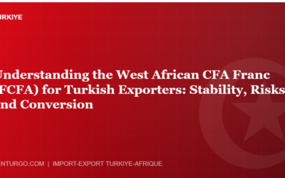 Understanding the West African CFA Franc (FCFA) for Turkish Exporters: Stability, Risks and Conversion