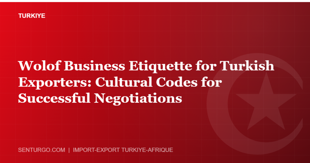 Thumbnail - Wolof Business Etiquette for Turkish Exporters: Cultural Codes for Successful Negotiations