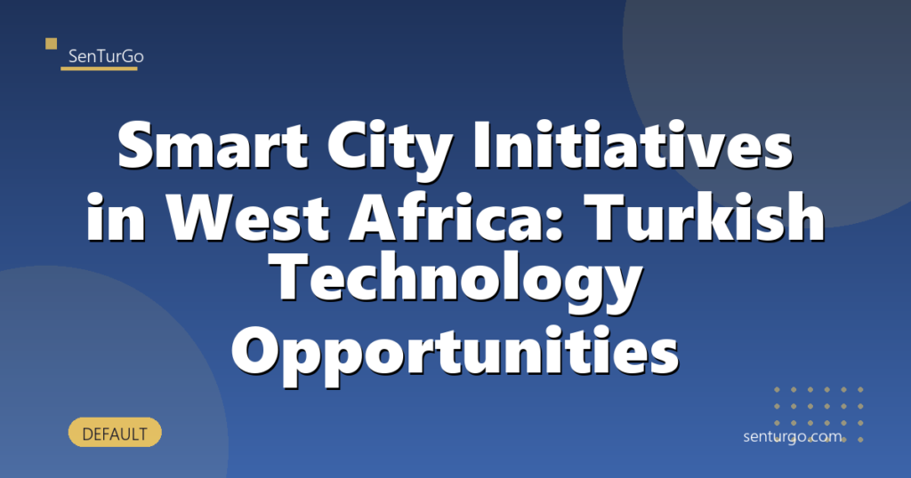 Smart City Initiatives in West Africa: Turkish Technology Opportunities