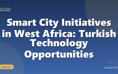 Smart City Initiatives in West Africa: Turkish Technology Opportunities