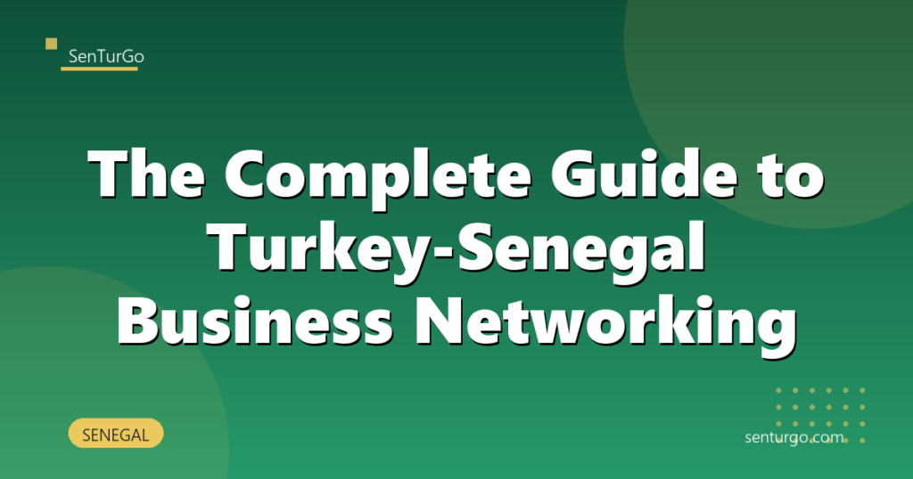 The Complete Guide to Turkey-Senegal Business Networking