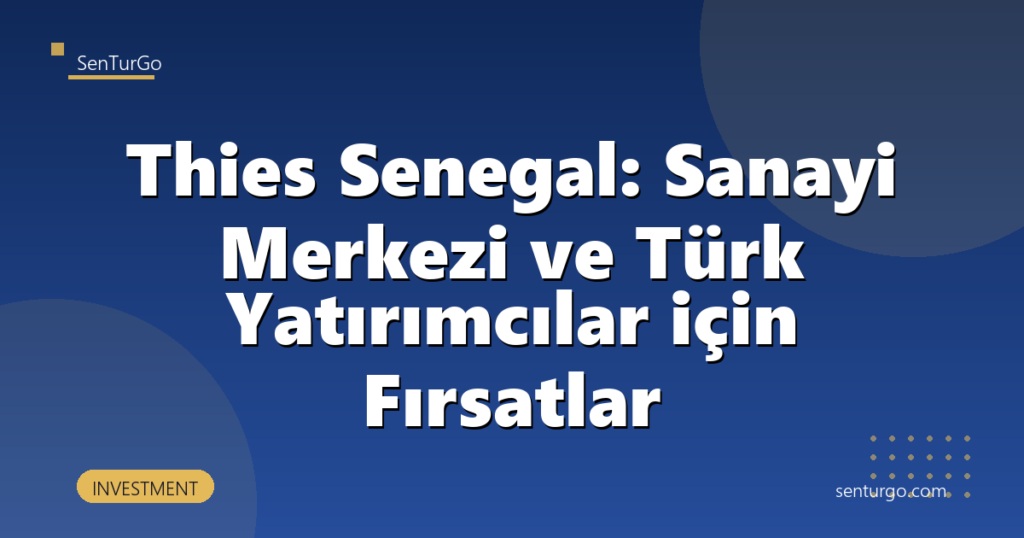 Thies Senegal: Sanayi Merkezi ve Türk Yatırımcılar için Fırsatlar