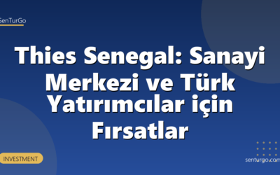 Thies Senegal: Sanayi Merkezi ve Türk Yatırımcılar için Fırsatlar