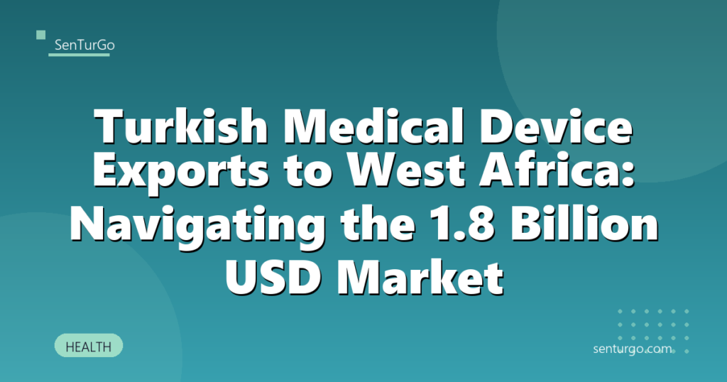 Turkish Medical Device Exports to West Africa: Navigating the 1.8 Billion USD Market