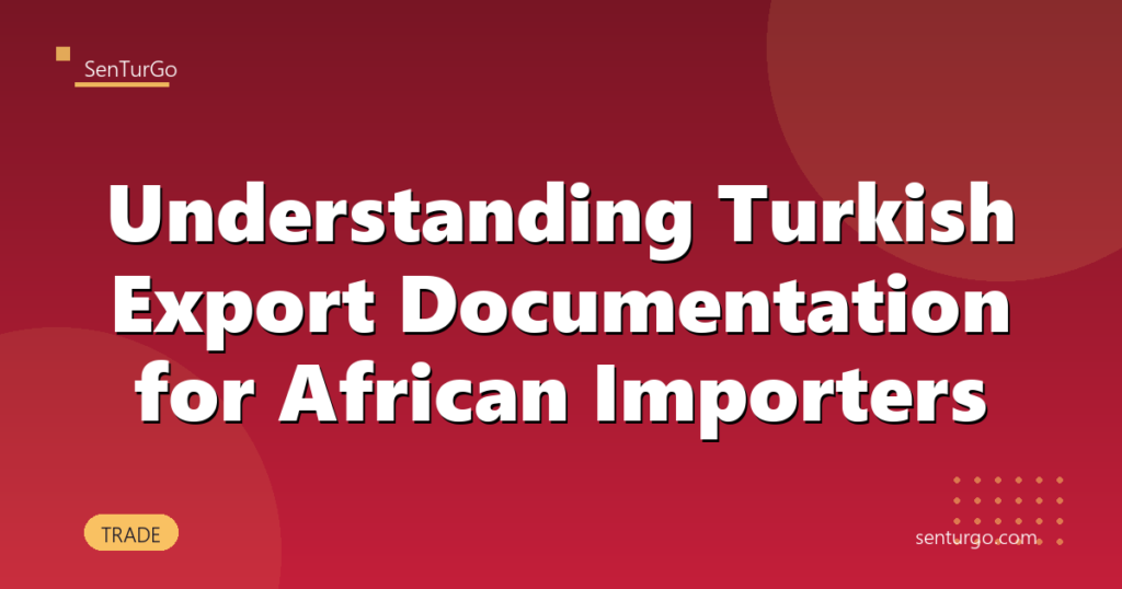 Understanding Turkish Export Documentation for African Importers