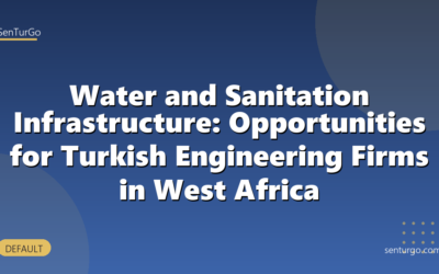 Water and Sanitation Infrastructure: Opportunities for Turkish Engineering Firms in West Africa