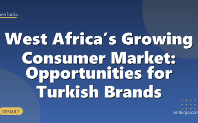 West Africa’s Growing Consumer Market: Opportunities for Turkish Brands